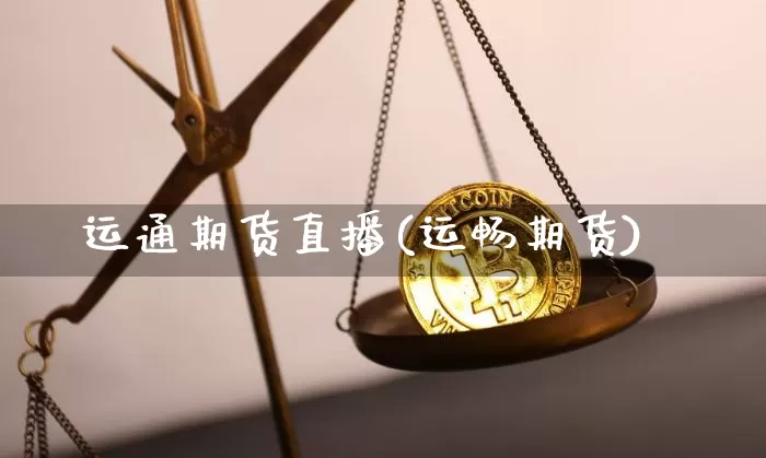 运通期货直播(运畅期货)_https://www.qldgs.com_恒指期货_第1张
