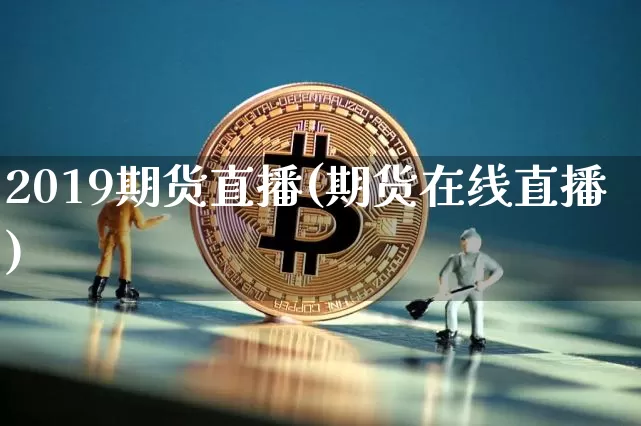 2019期货直播(期货在线直播)_https://www.qldgs.com_黄金期货_第1张