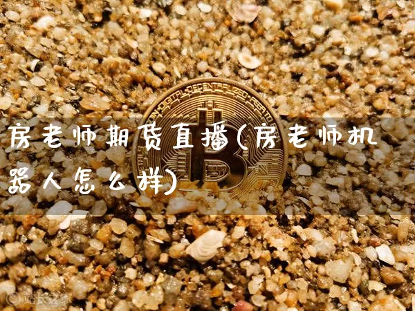 房老师期货直播(房老师机器人怎么样)_https://www.qldgs.com_期货_第1张
