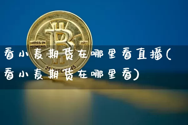 看小麦期货在哪里看直播(看小麦期货在哪里看)_https://www.qldgs.com_国际期货_第1张