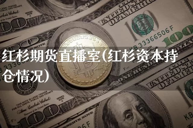 红杉期货直播室(红杉资本持仓情况)_https://www.qldgs.com_期货_第1张