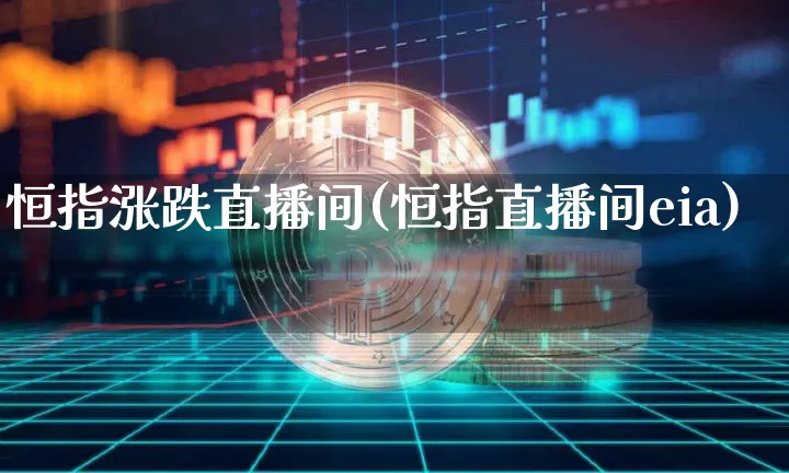 恒指涨跌直播间(恒指直播间eia)_https://www.qldgs.com_期货_第1张