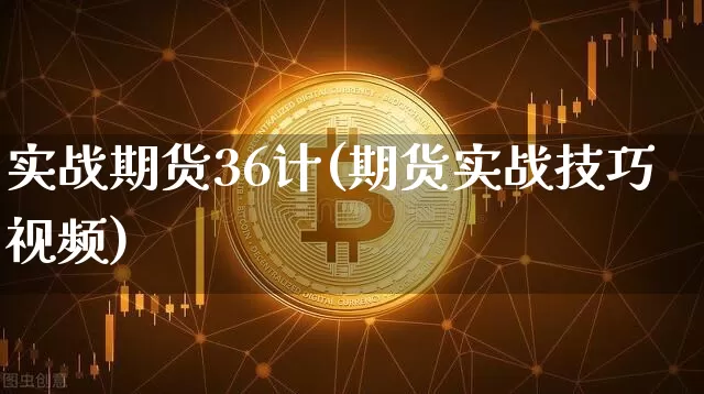 实战期货36计(期货实战技巧视频)_https://www.qldgs.com_内盘期货_第1张