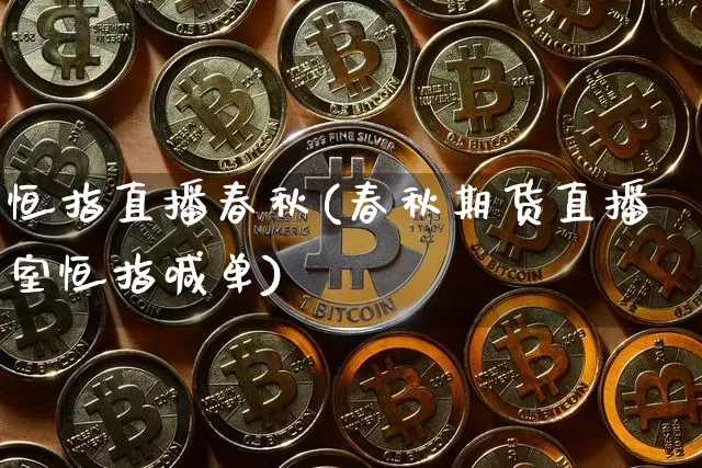 恒指直播春秋(春秋期货直播室恒指喊单)_https://www.qldgs.com_内盘期货_第1张