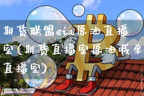 期货联盟eia原油直播室(期货直播室原油喊单直播室)_https://www.qldgs.com_原油期货_第1张