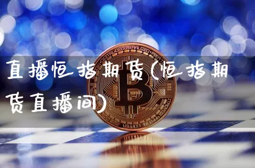 直播恒指期货(恒指期货直播间)_https://www.qldgs.com_恒指期货_第1张