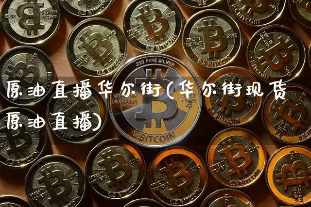 原油直播华尔街(华尔街现货原油直播)_https://www.qldgs.com_内盘期货_第1张