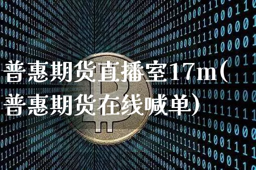 普惠期货直播室17m(普惠期货在线喊单)_https://www.qldgs.com_恒指期货_第1张
