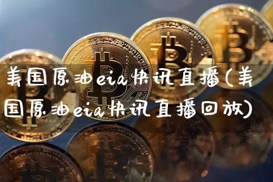 美国原油eia快讯直播(美国原油eia快讯直播回放)_https://www.qldgs.com_恒指期货_第1张