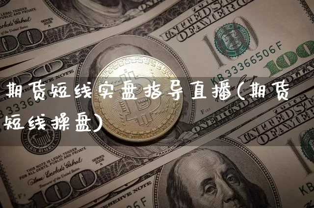 期货短线实盘指导直播(期货短线操盘)_https://www.qldgs.com_国际期货_第1张