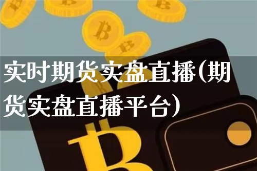 实时期货实盘直播(期货实盘直播平台)_https://www.qldgs.com_恒指期货_第1张
