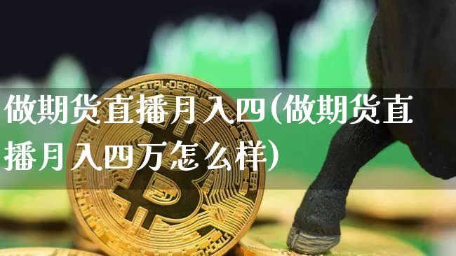 做期货直播月入四(做期货直播月入四万怎么样)_https://www.qldgs.com_恒指期货_第1张