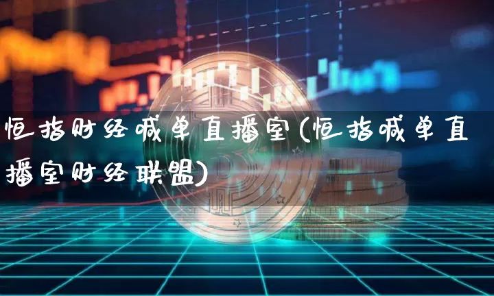 恒指财经喊单直播室(恒指喊单直播室财经联盟)_https://www.qldgs.com_国际期货_第1张