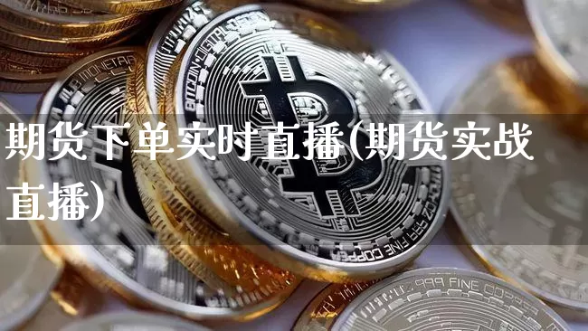 期货下单实时直播(期货实战直播)_https://www.qldgs.com_期货_第1张
