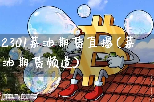 2301菜油期货直播(菜油期货频道)_https://www.qldgs.com_期货_第1张