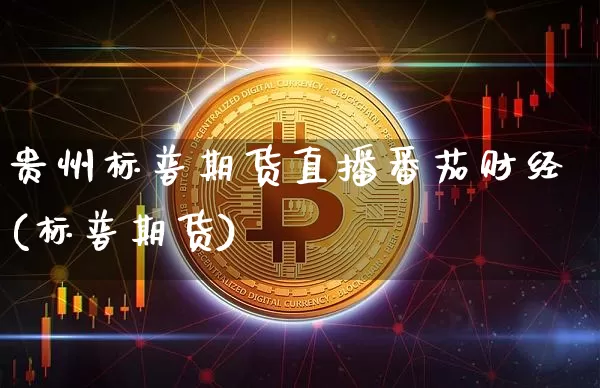 贵州标普期货直播番茄财经(标普期货)_https://www.qldgs.com_黄金期货_第1张