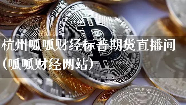 杭州呱呱财经标普期货直播间(呱呱财经网站)_https://www.qldgs.com_原油期货_第1张