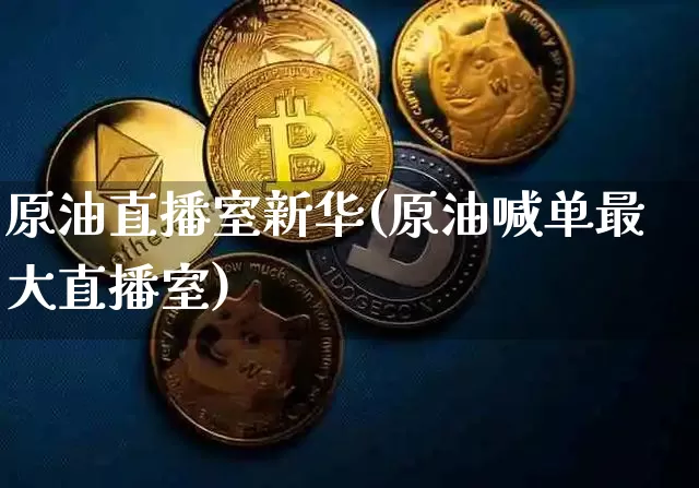 原油直播室新华(原油喊单最大直播室)_https://www.qldgs.com_原油期货_第1张