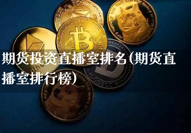 期货投资直播室排名(期货直播室排行榜)_https://www.qldgs.com_期货_第1张