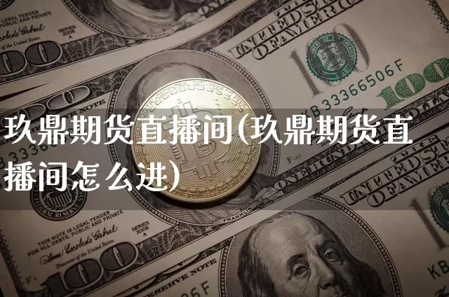 玖鼎期货直播间(玖鼎期货直播间怎么进)_https://www.qldgs.com_恒指期货_第1张