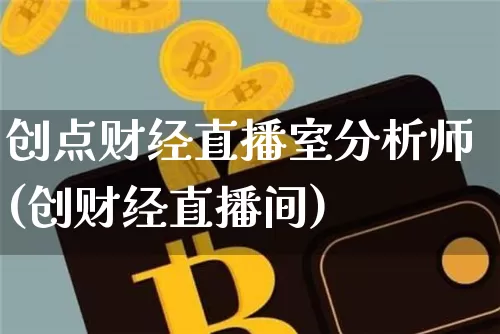 创点财经直播室分析师(创财经直播间)_https://www.qldgs.com_恒指期货_第1张