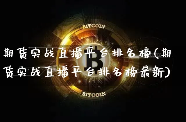 期货实战直播平台排名榜(期货实战直播平台排名榜最新)_https://www.qldgs.com_黄金期货_第1张