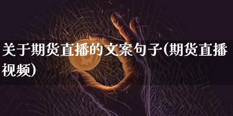 关于期货直播的文案句子(期货直播视频)_https://www.qldgs.com_恒指期货_第1张
