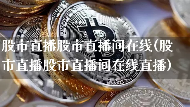 股市直播股市直播间在线(股市直播股市直播间在线直播)_https://www.qldgs.com_原油期货_第1张