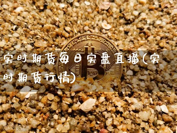 实时期货每日实盘直播(实时期货行情)_https://www.qldgs.com_国际期货_第1张