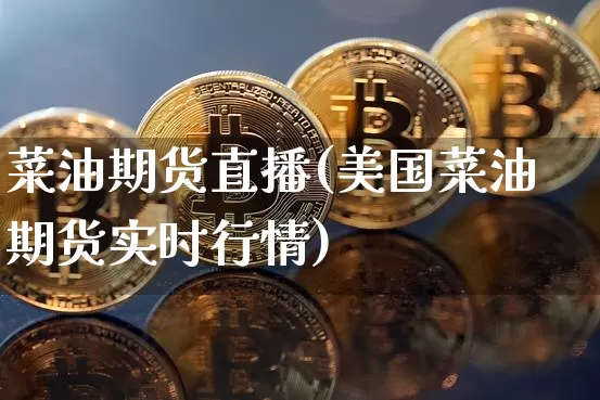 菜油期货直播(美国菜油期货实时行情)_https://www.qldgs.com_国际期货_第1张