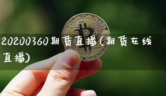 20200360期货直播(期货在线直播)_https://www.qldgs.com_原油期货_第1张