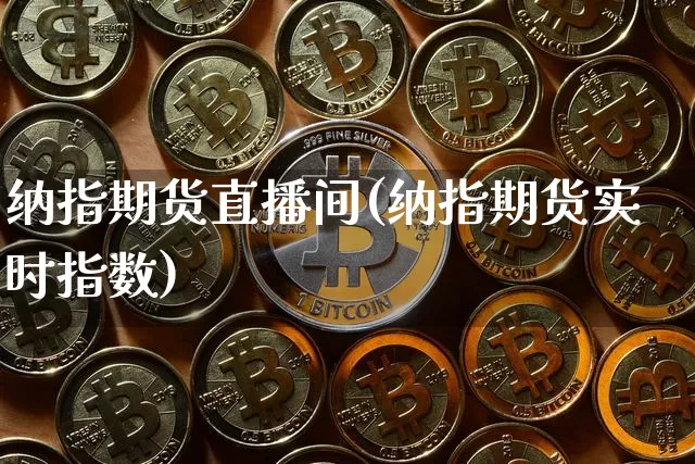 纳指期货直播间(纳指期货实时指数)_https://www.qldgs.com_国际期货_第1张
