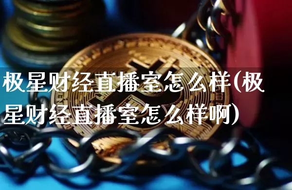极星财经直播室怎么样(极星财经直播室怎么样啊)_https://www.qldgs.com_原油期货_第1张