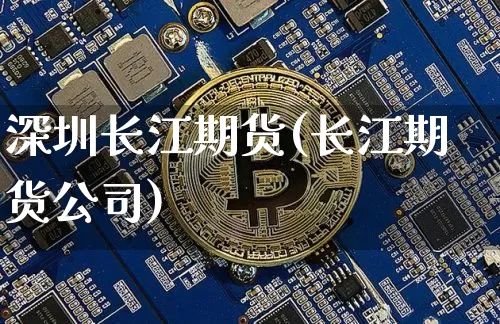 深圳长江期货(长江期货公司)_https://www.qldgs.com_国际期货_第1张