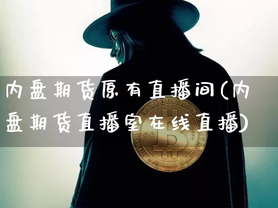 内盘期货原有直播间(内盘期货直播室在线直播)_https://www.qldgs.com_黄金期货_第1张
