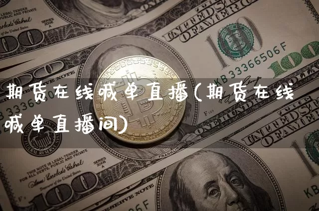 期货在线喊单直播(期货在线喊单直播间)_https://www.qldgs.com_内盘期货_第1张