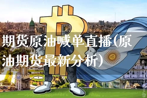 期货原油喊单直播(原油期货最新分析)_https://www.qldgs.com_恒指期货_第1张