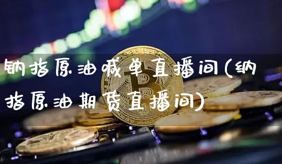 钠指原油喊单直播间(纳指原油期货直播间)_https://www.qldgs.com_原油期货_第1张