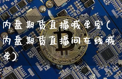 内盘期货直播喊单室(内盘期货直播间在线喊单)_https://www.qldgs.com_期货_第1张