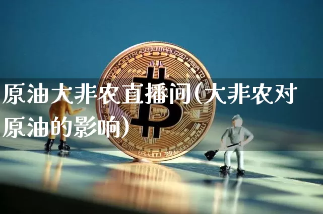 原油大非农直播间(大非农对原油的影响)_https://www.qldgs.com_恒指期货_第1张
