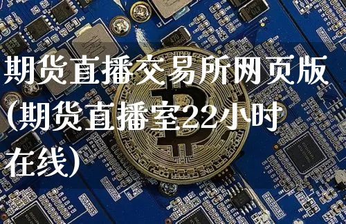 期货直播交易所网页版(期货直播室22小时在线)_https://www.qldgs.com_黄金期货_第1张