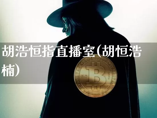 胡浩恒指直播室(胡恒浩楠)_https://www.qldgs.com_恒指期货_第1张