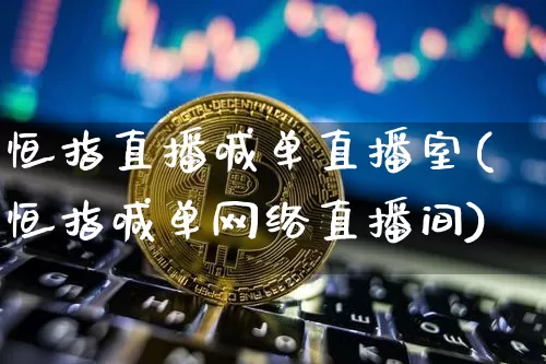 恒指直播喊单直播室(恒指喊单网络直播间)_https://www.qldgs.com_国际期货_第1张