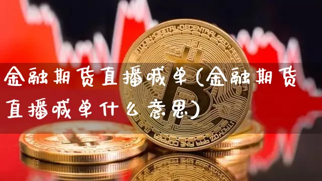 金融期货直播喊单(金融期货直播喊单什么意思)_https://www.qldgs.com_国际期货_第1张