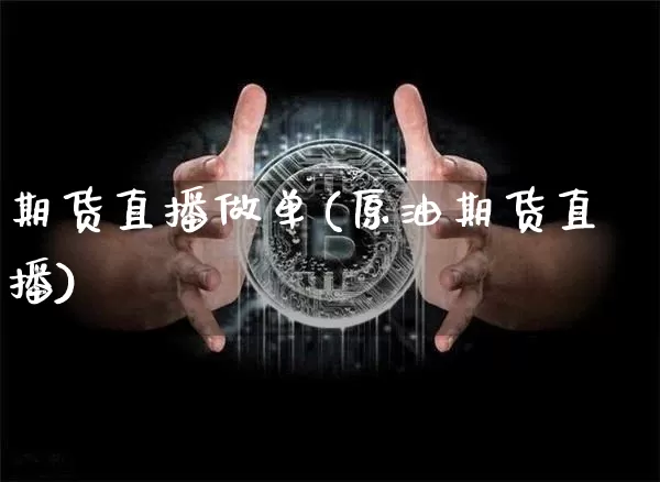 期货直播做单(原油期货直播)_https://www.qldgs.com_黄金期货_第1张