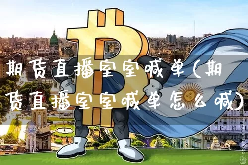 期货直播室室喊单(期货直播室室喊单怎么喊)_https://www.qldgs.com_期货_第1张
