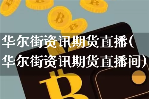 华尔街资讯期货直播(华尔街资讯期货直播间)_https://www.qldgs.com_黄金期货_第1张