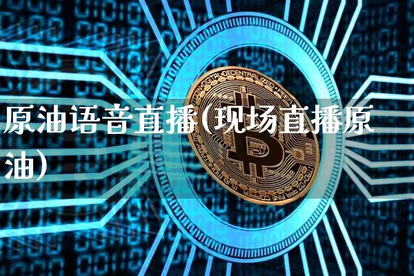 原油语音直播(现场直播原油)_https://www.qldgs.com_恒指期货_第1张