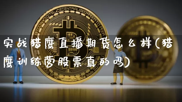 实战猎鹰直播期货怎么样(猎鹰训练营股票真的吗)_https://www.qldgs.com_原油期货_第1张