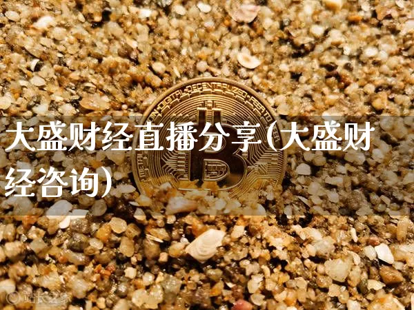 大盛财经直播分享(大盛财经咨询)_https://www.qldgs.com_黄金期货_第1张